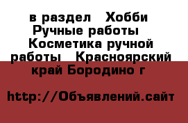  в раздел : Хобби. Ручные работы » Косметика ручной работы . Красноярский край,Бородино г.